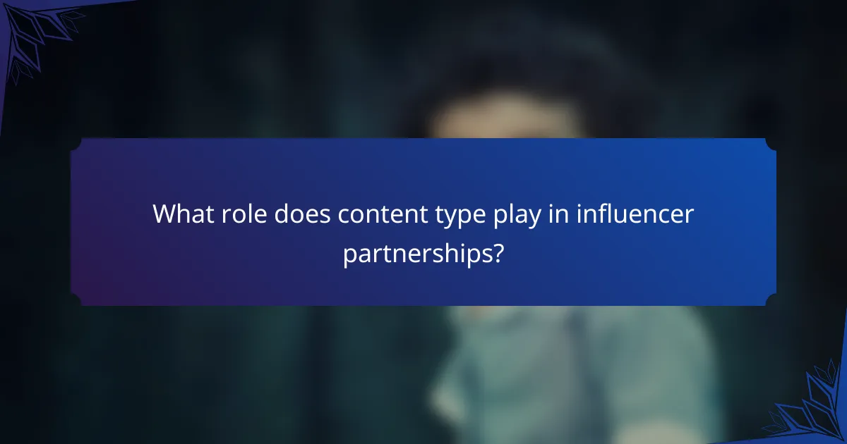 What role does content type play in influencer partnerships?