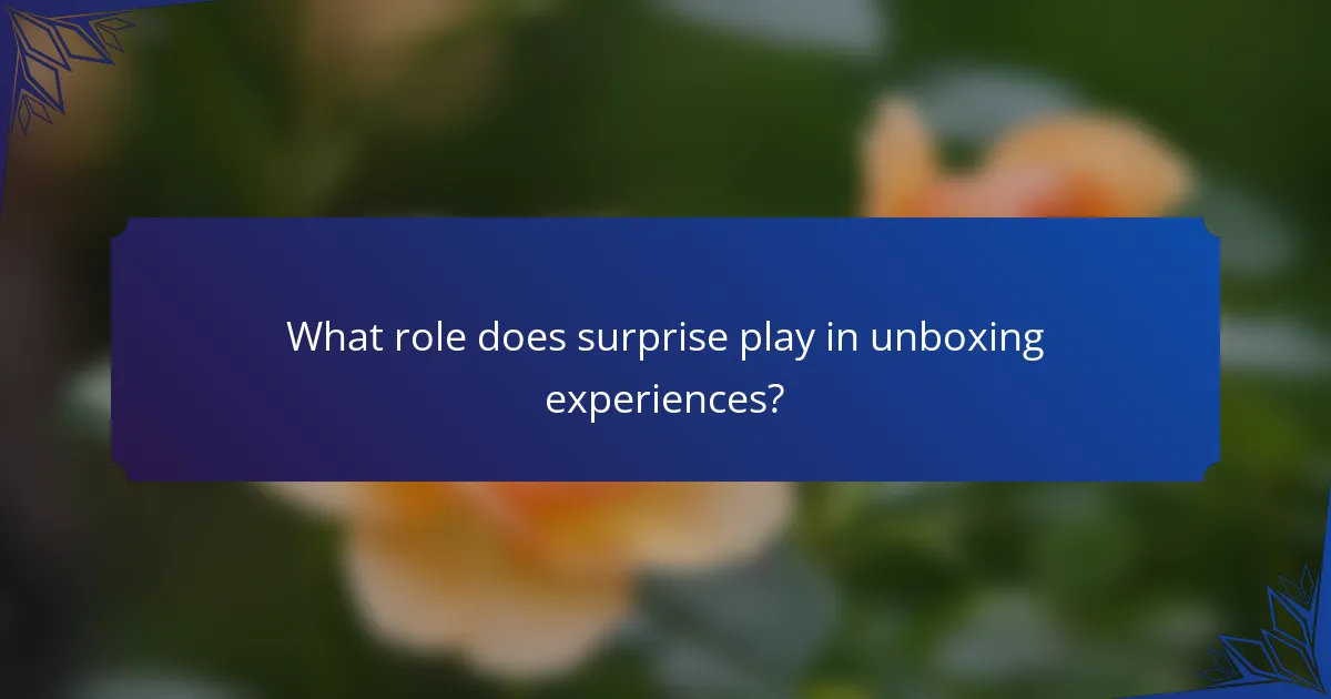 What role does surprise play in unboxing experiences?