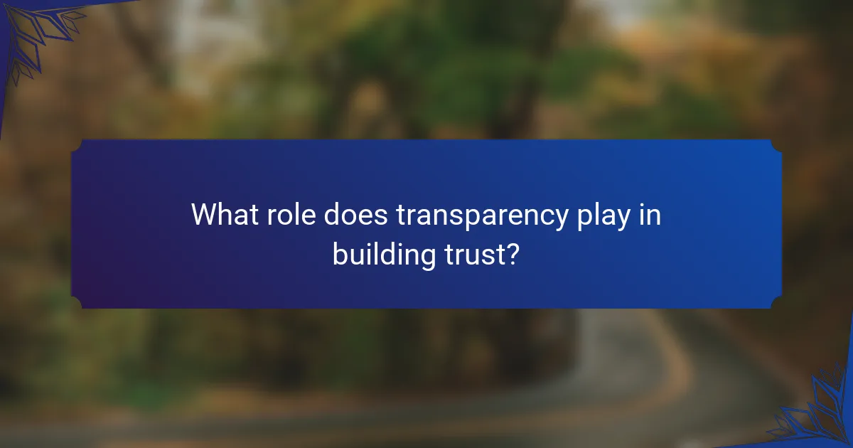 What role does transparency play in building trust?