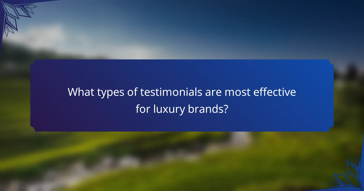 What types of testimonials are most effective for luxury brands?