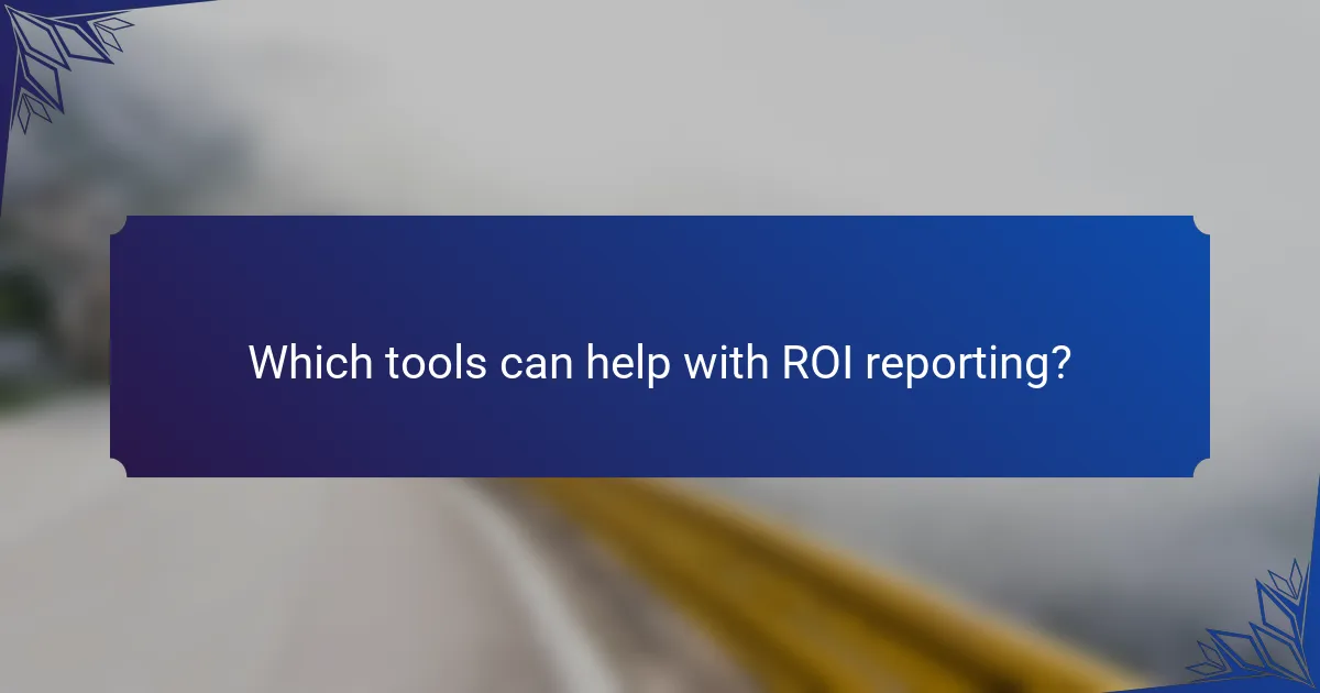 Which tools can help with ROI reporting?